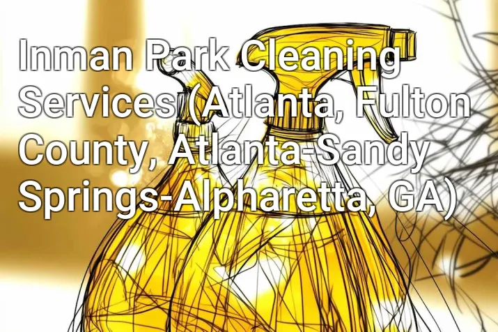 Inman Park Cleaning Services (Atlanta, Fulton County, Atlanta-Sandy Springs-Alpharetta, GA)