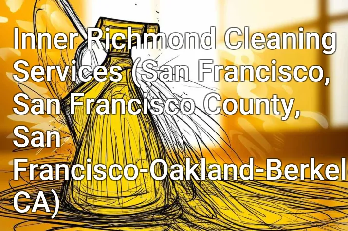 Inner Richmond Cleaning Services (San Francisco, San Francisco County, San Francisco-Oakland-Berkeley, CA)