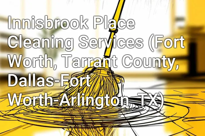 Innisbrook Place Cleaning Services (Fort Worth, Tarrant County, Dallas-Fort Worth-Arlington, TX)