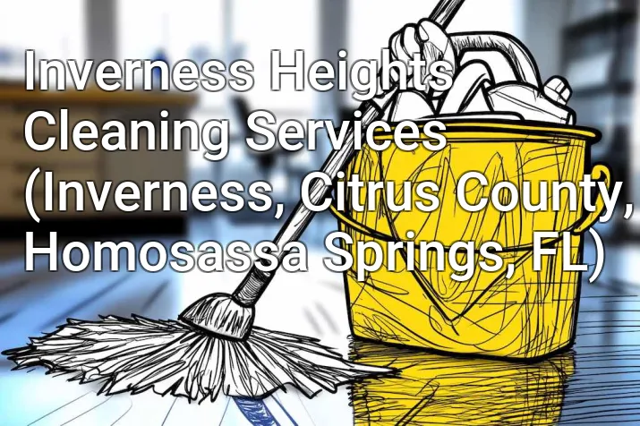 Inverness Heights Cleaning Services (Inverness, Citrus County, Homosassa Springs, FL)