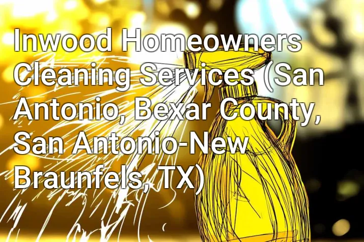 Inwood Homeowners Cleaning Services (San Antonio, Bexar County, San Antonio-New Braunfels, TX)