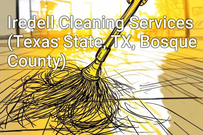 Iredell Cleaning Services (Texas State, TX, Bosque County)