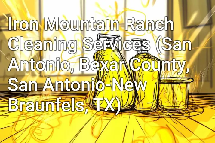 Iron Mountain Ranch Cleaning Services (San Antonio, Bexar County, San Antonio-New Braunfels, TX)