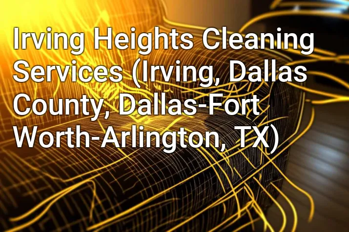 Irving Heights Cleaning Services (Irving, Dallas County, Dallas-Fort Worth-Arlington, TX)