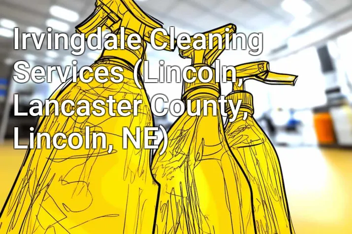 Irvingdale Cleaning Services (Lincoln, Lancaster County, Lincoln, NE)