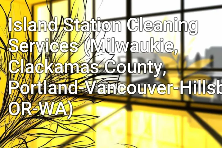 Island Station Cleaning Services (Milwaukie, Clackamas County, Portland-Vancouver-Hillsboro, OR-WA)