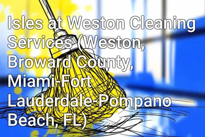 Isles at Weston Cleaning Services (Weston, Broward County, Miami-Fort Lauderdale-Pompano Beach, FL)