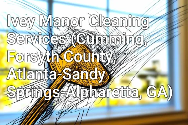 Ivey Manor Cleaning Services (Cumming, Forsyth County, Atlanta-Sandy Springs-Alpharetta, GA)