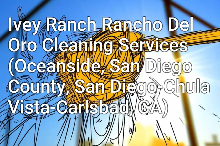 Ivey Ranch Rancho Del Oro Cleaning Services (Oceanside, San Diego County, San Diego-Chula Vista-Carlsbad, CA)