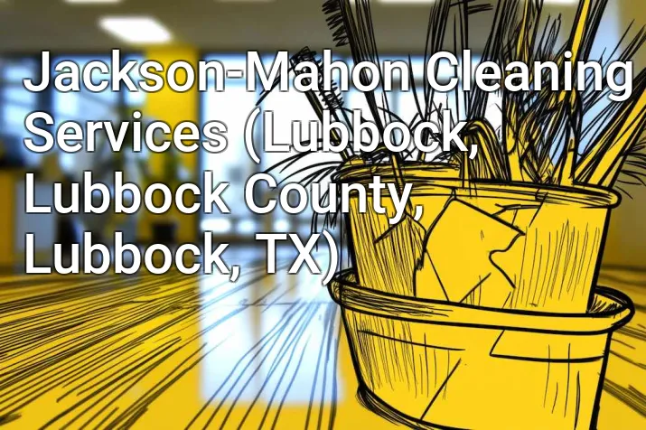 Jackson-Mahon Cleaning Services (Lubbock, Lubbock County, Lubbock, TX)