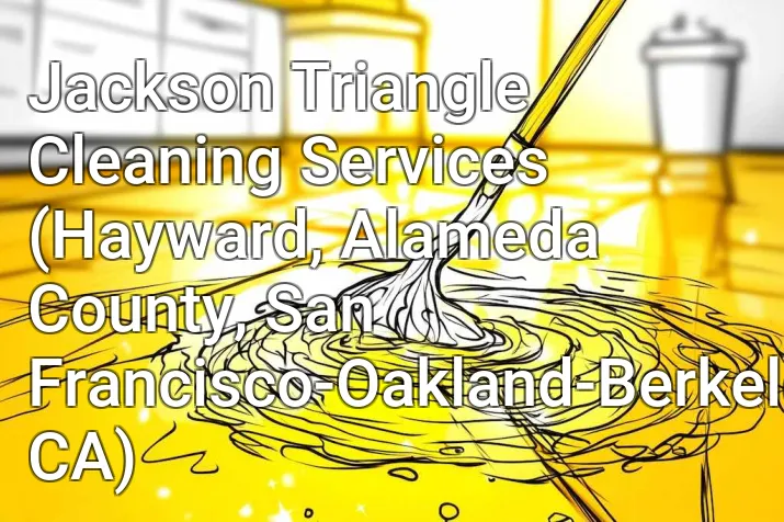 Jackson Triangle Cleaning Services (Hayward, Alameda County, San Francisco-Oakland-Berkeley, CA)