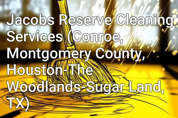 Jacobs Reserve Cleaning Services (Conroe, Montgomery County, Houston-The Woodlands-Sugar Land, TX)