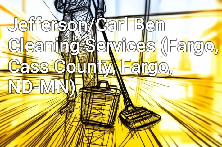 Jefferson/Carl Ben Cleaning Services (Fargo, Cass County, Fargo, ND-MN)
