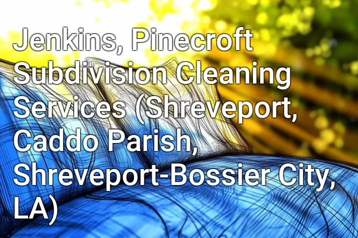 Jenkins, Pinecroft Subdivision Cleaning Services (Shreveport, Caddo Parish, Shreveport-Bossier City, LA)
