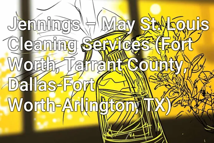Jennings – May St. Louis Cleaning Services (Fort Worth, Tarrant County, Dallas-Fort Worth-Arlington, TX)