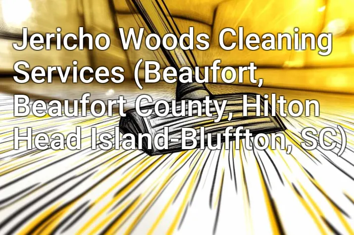 Jericho Woods Cleaning Services (Beaufort, Beaufort County, Hilton Head Island-Bluffton, SC)