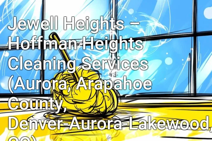 Jewell Heights – Hoffman Heights Cleaning Services (Aurora, Arapahoe County, Denver-Aurora-Lakewood, CO)