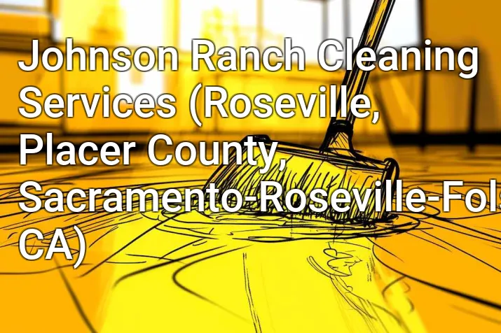 Johnson Ranch Cleaning Services (Roseville, Placer County, Sacramento-Roseville-Folsom, CA)