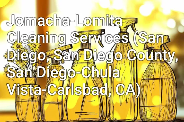 Jomacha-Lomita Cleaning Services (San Diego, San Diego County, San Diego-Chula Vista-Carlsbad, CA)