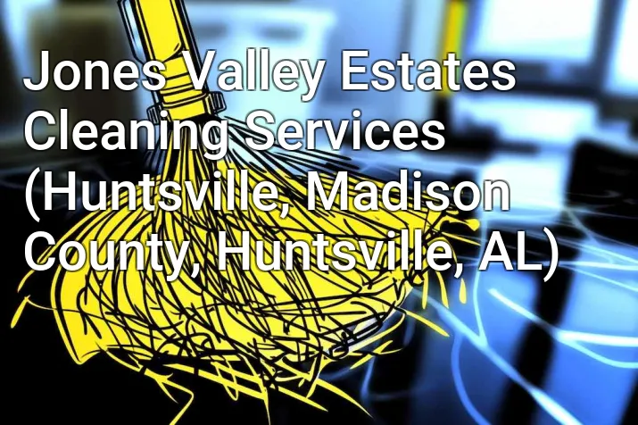 Jones Valley Estates Cleaning Services (Huntsville, Madison County, Huntsville, AL)