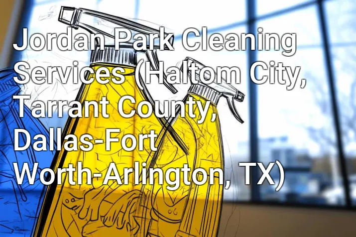 Jordan Park Cleaning Services (Haltom City, Tarrant County, Dallas-Fort Worth-Arlington, TX)