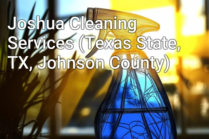 Joshua Cleaning Services (Texas State, TX, Johnson County)