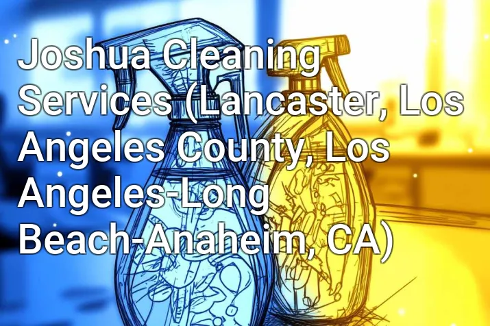 Joshua Cleaning Services (Lancaster, Los Angeles County, Los Angeles-Long Beach-Anaheim, CA)