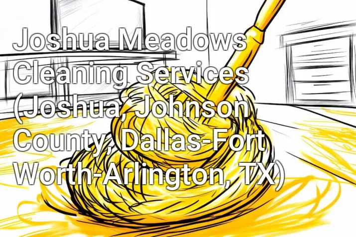 Joshua Meadows Cleaning Services (Joshua, Johnson County, Dallas-Fort Worth-Arlington, TX)