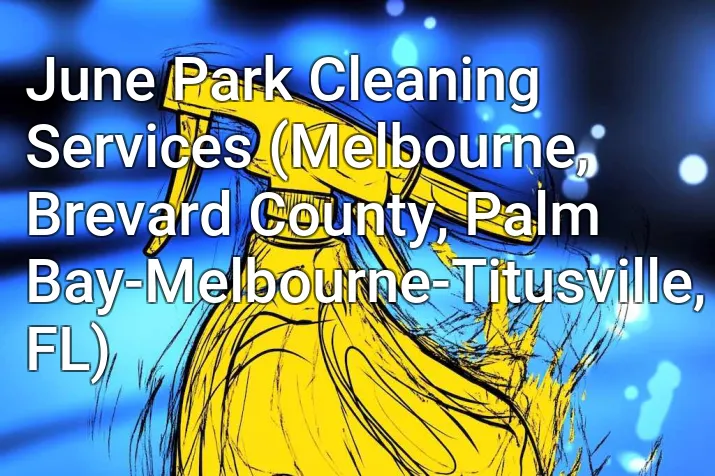 June Park Cleaning Services (Melbourne, Brevard County, Palm Bay-Melbourne-Titusville, FL)
