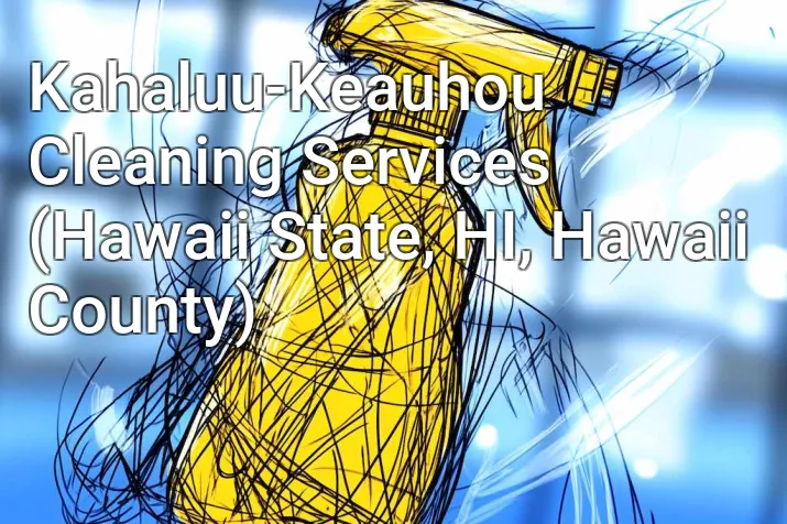 Kahaluu-Keauhou Cleaning Services (Hawaii State, HI, Hawaii County)