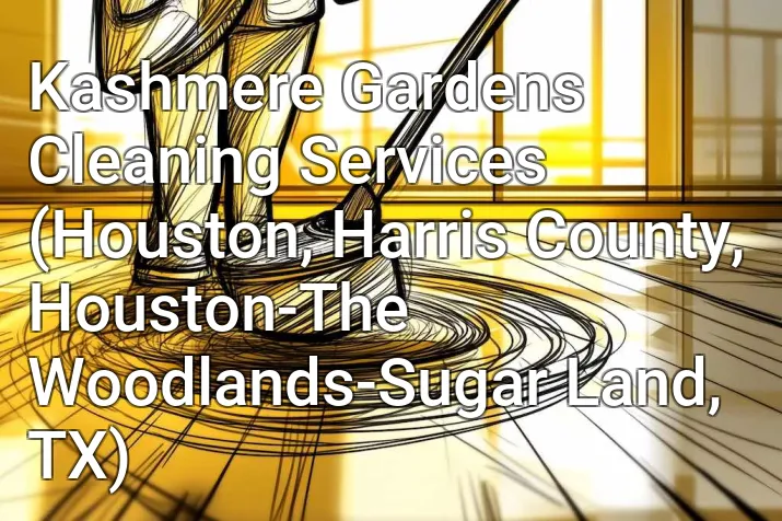 Kashmere Gardens Cleaning Services (Houston, Harris County, Houston-The Woodlands-Sugar Land, TX)