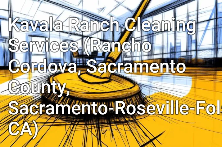 Kavala Ranch Cleaning Services (Rancho Cordova, Sacramento County, Sacramento-Roseville-Folsom, CA)