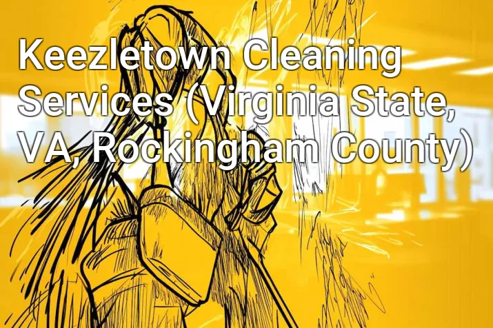 Keezletown Cleaning Services (Virginia State, VA, Rockingham County)