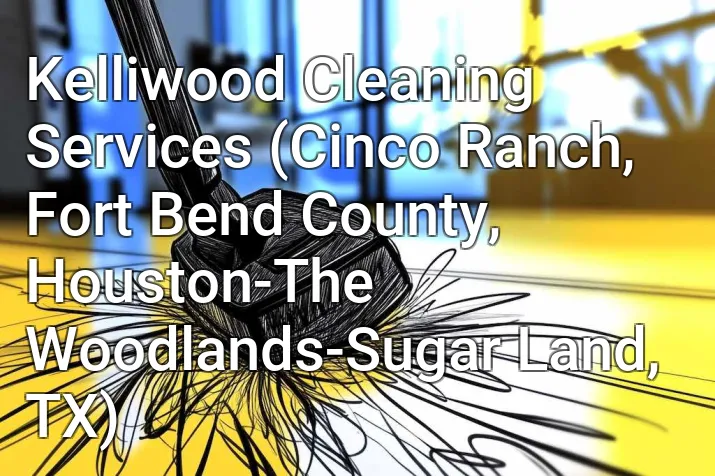 Kelliwood Cleaning Services (Cinco Ranch, Fort Bend County, Houston-The Woodlands-Sugar Land, TX)