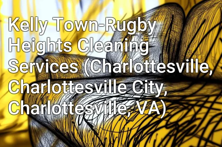 Kelly Town-Rugby Heights Cleaning Services (Charlottesville, Charlottesville City, Charlottesville, VA)