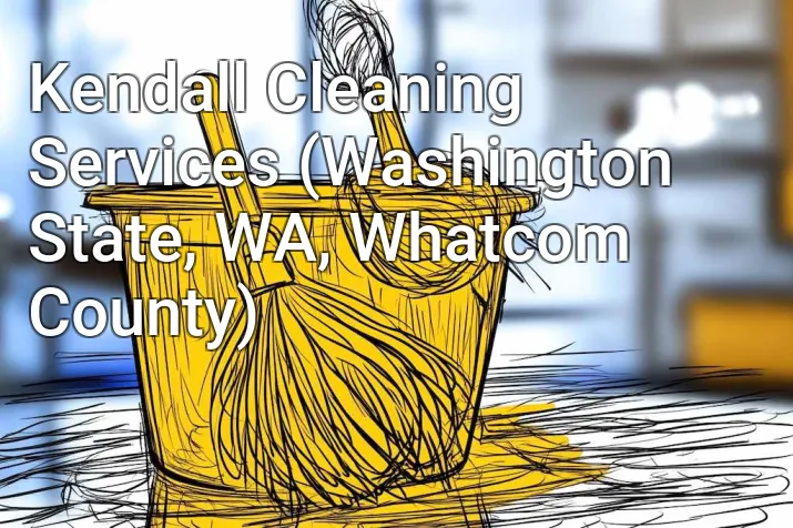 Kendall Cleaning Services (Washington State, WA, Whatcom County)