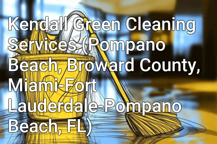Kendall Green Cleaning Services (Pompano Beach, Broward County, Miami-Fort Lauderdale-Pompano Beach, FL)