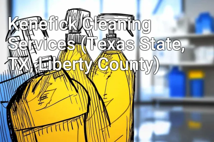 Kenefick Cleaning Services (Texas State, TX, Liberty County)