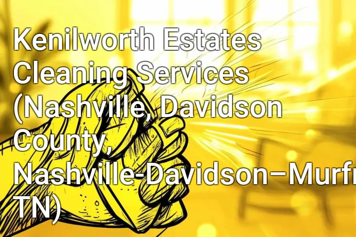 Kenilworth Estates Cleaning Services (Nashville, Davidson County, Nashville-Davidson–Murfreesboro–Franklin, TN)