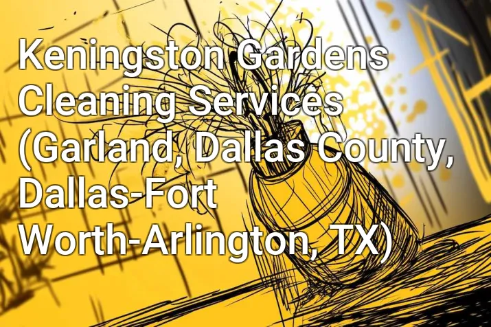 Keningston Gardens Cleaning Services (Garland, Dallas County, Dallas-Fort Worth-Arlington, TX)