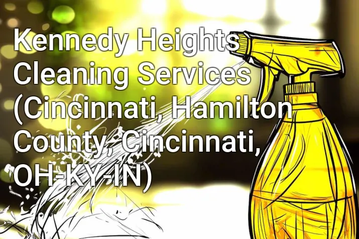 Kennedy Heights Cleaning Services (Cincinnati, Hamilton County, Cincinnati, OH-KY-IN)