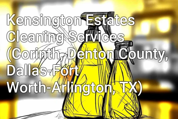 Kensington Estates Cleaning Services (Corinth, Denton County, Dallas-Fort Worth-Arlington, TX)