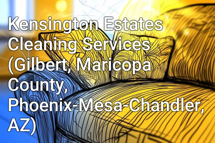 Kensington Estates Cleaning Services (Gilbert, Maricopa County, Phoenix-Mesa-Chandler, AZ)