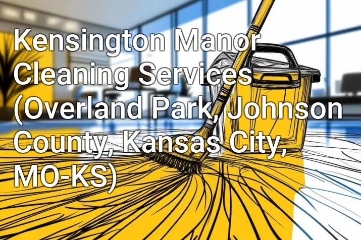 Kensington Manor Cleaning Services (Overland Park, Johnson County, Kansas City, MO-KS)