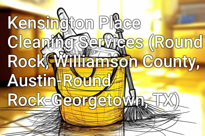 Kensington Place Cleaning Services (Round Rock, Williamson County, Austin-Round Rock-Georgetown, TX)