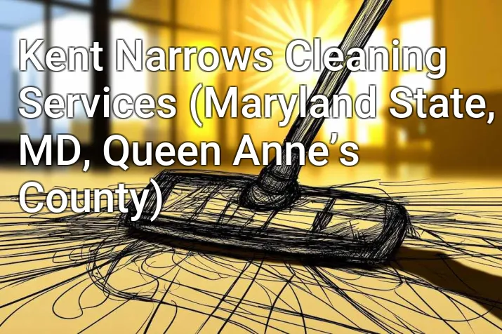 Kent Narrows Cleaning Services (Maryland State, MD, Queen Anne’s County)