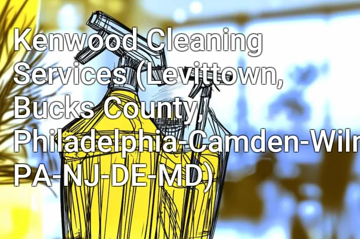 Kenwood Cleaning Services (Levittown, Bucks County, Philadelphia-Camden-Wilmington, PA-NJ-DE-MD)