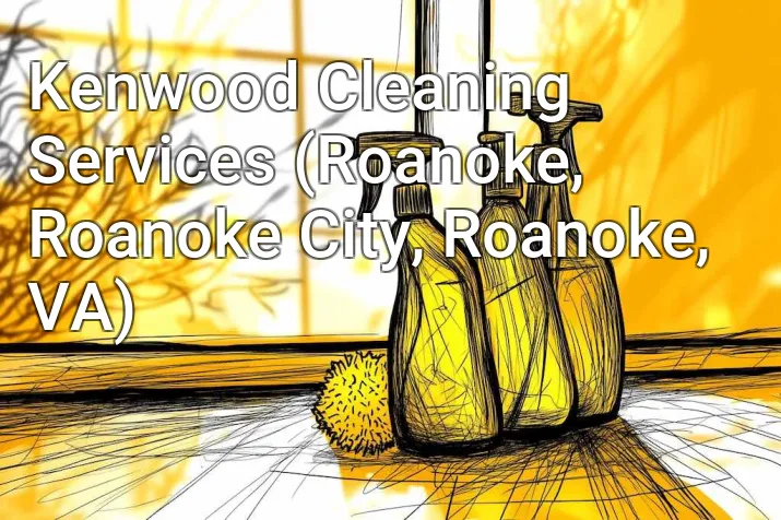 Kenwood Cleaning Services (Roanoke, Roanoke City, Roanoke, VA)