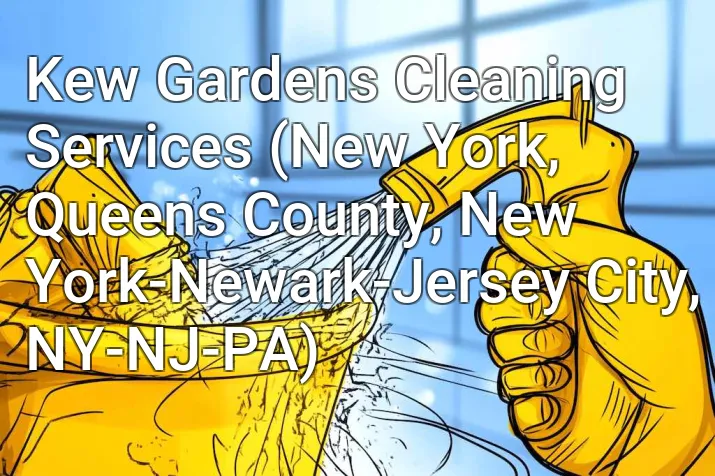 Kew Gardens Cleaning Services (New York, Queens County, New York-Newark-Jersey City, NY-NJ-PA)