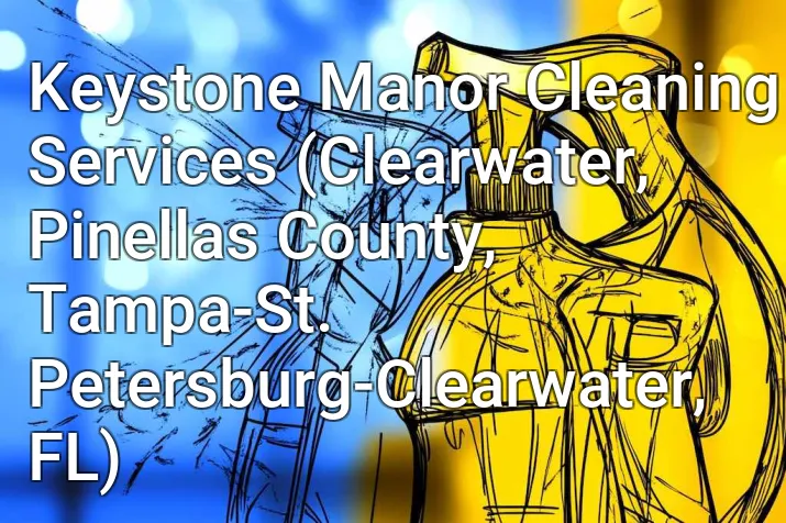 Keystone Manor Cleaning Services (Clearwater, Pinellas County, Tampa-St. Petersburg-Clearwater, FL)
